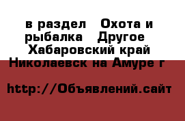  в раздел : Охота и рыбалка » Другое . Хабаровский край,Николаевск-на-Амуре г.